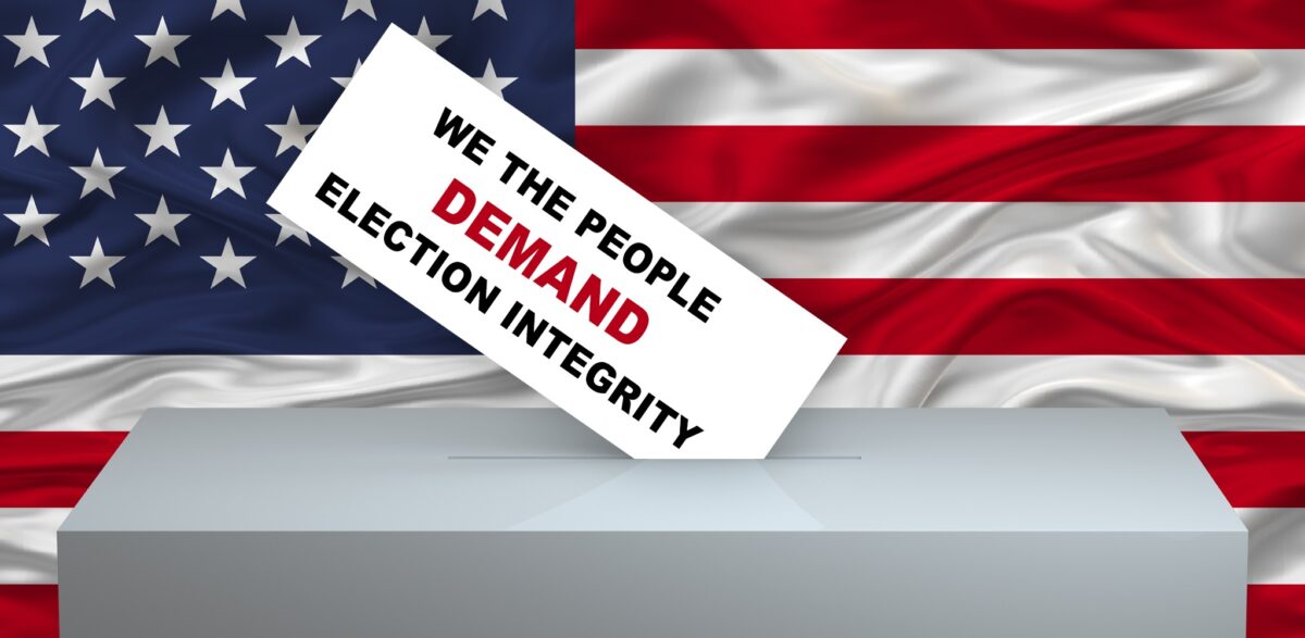 ELECTION INTEGRITY IS THE FOUNDATION OF OUR REPUBLIC